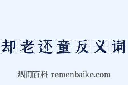 却老还童反义词是什么意思的图片